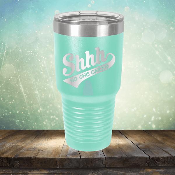 Shhh No One Cares - Laser Etched Tumbler Mug