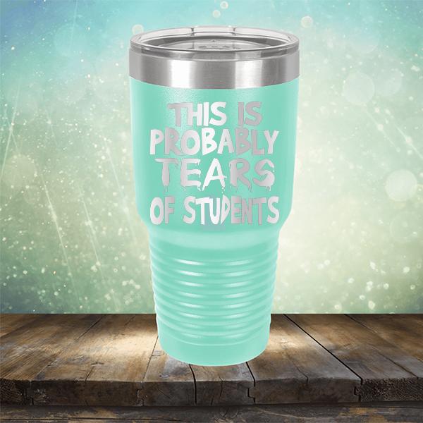 This is Probably Tears of Students - Laser Etched Tumbler Mug