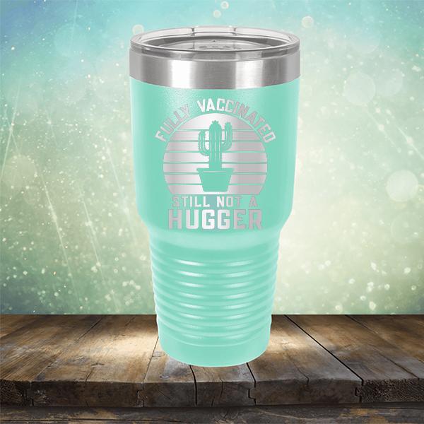 Fully Vaccinated Still Not A Hugger - Laser Etched Tumbler Mug