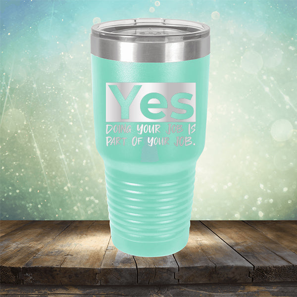 Yes Doing Your Job is Part of Your Job - Laser Etched Tumbler Mug