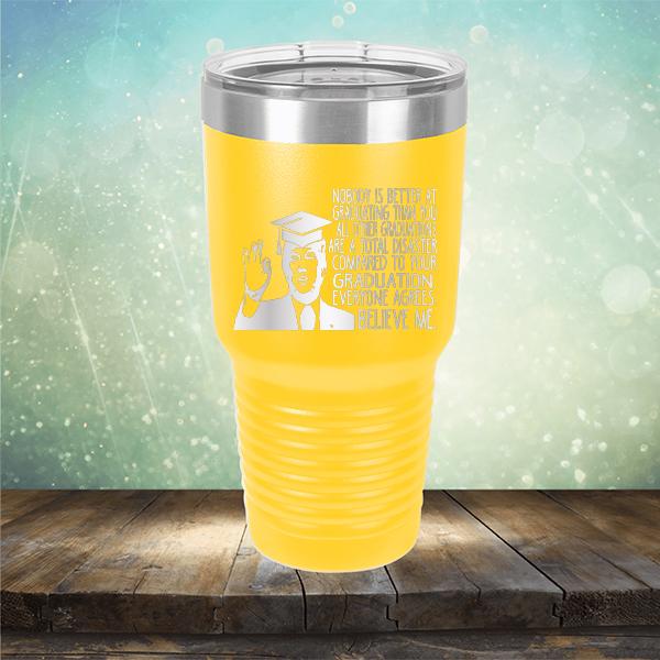 Nobody is Better At Graduating Than You All Other Graduations Are A Total Disaster Compared to Your Graduation - Laser Etched Tumbler Mug