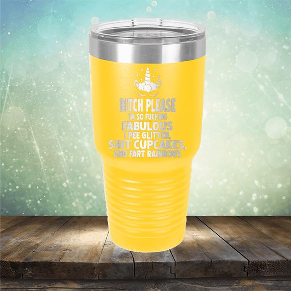 Bitch Please I&#39;m So Fucking Fabulous I Pee Glitter Shit Cupcakes And Fart Rainbows - Laser Etched Tumbler Mug