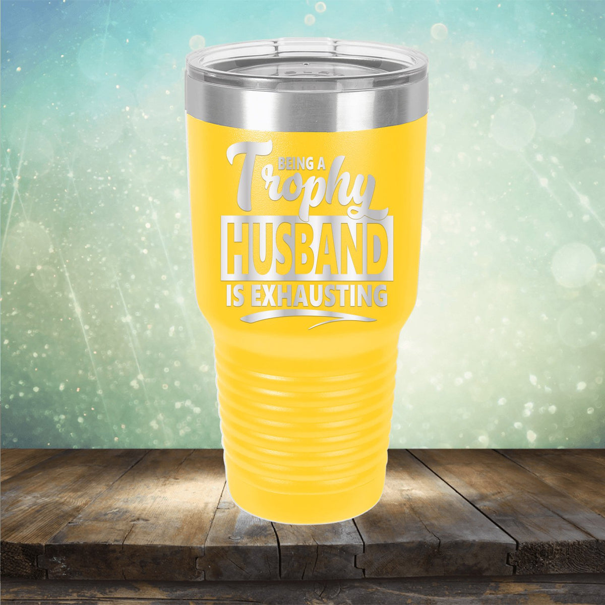 Being A Trophy Husband is Exhausting - Laser Etched Tumbler Mug
