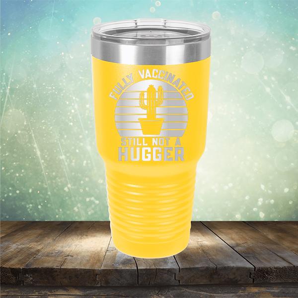 Fully Vaccinated Still Not A Hugger - Laser Etched Tumbler Mug