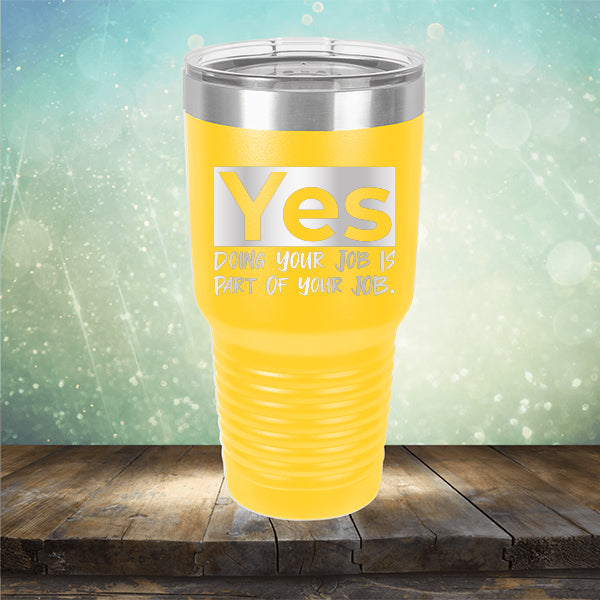Yes Doing Your Job is Part of Your Job - Laser Etched Tumbler Mug