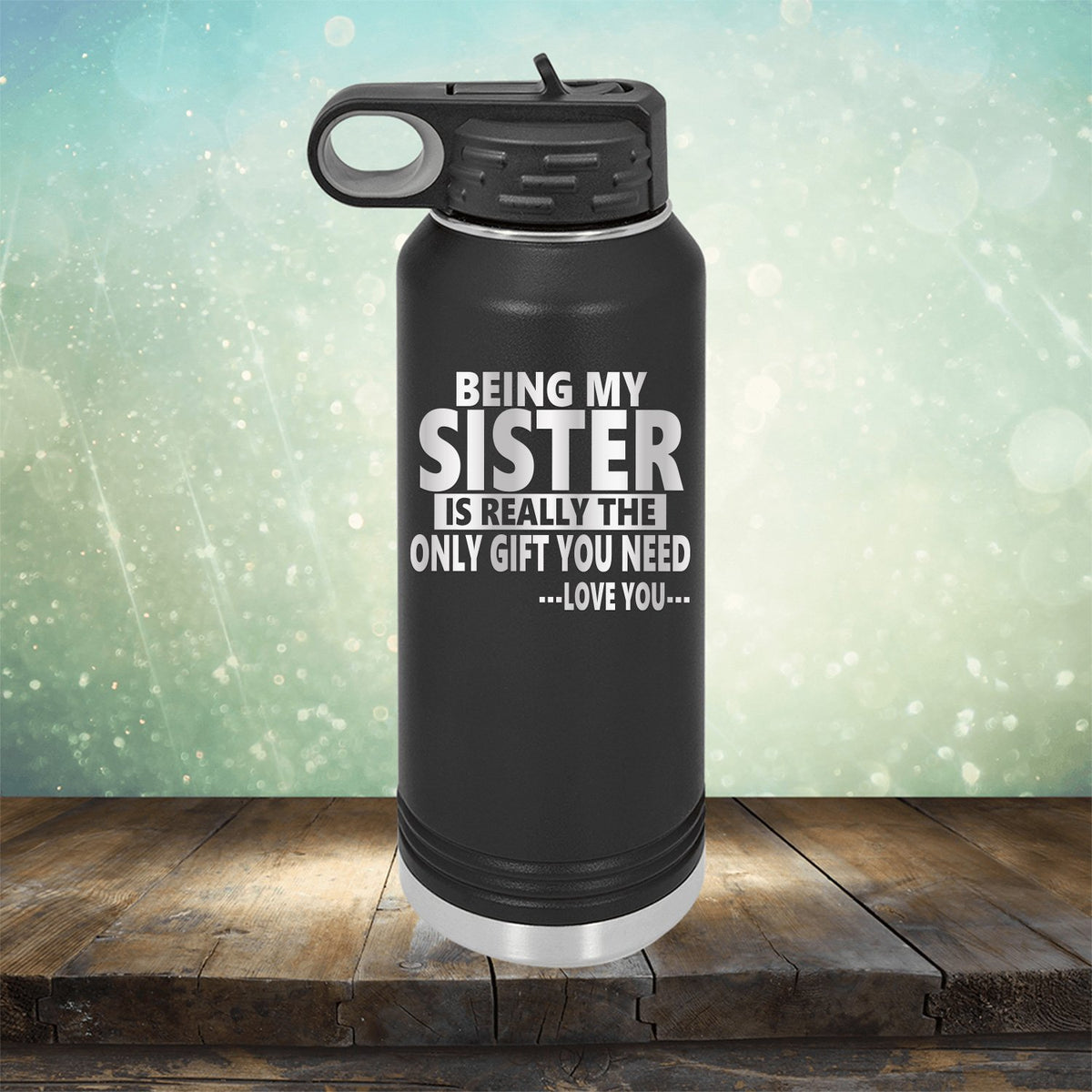 Being My Sister is Really The Only Gift You Need...Love You... - Laser Etched Tumbler Mug