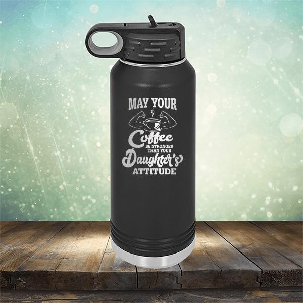 May Your Coffee Be Stronger Than Your Daughter&#39;s Attitude - Laser Etched Tumbler Mug