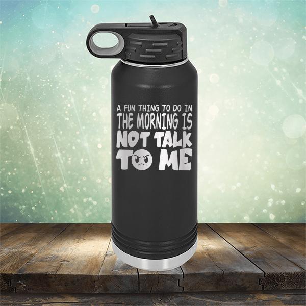 A Fun Thing To Do In The Morning Is Not Talk To Me - Laser Etched Tumbler Mug