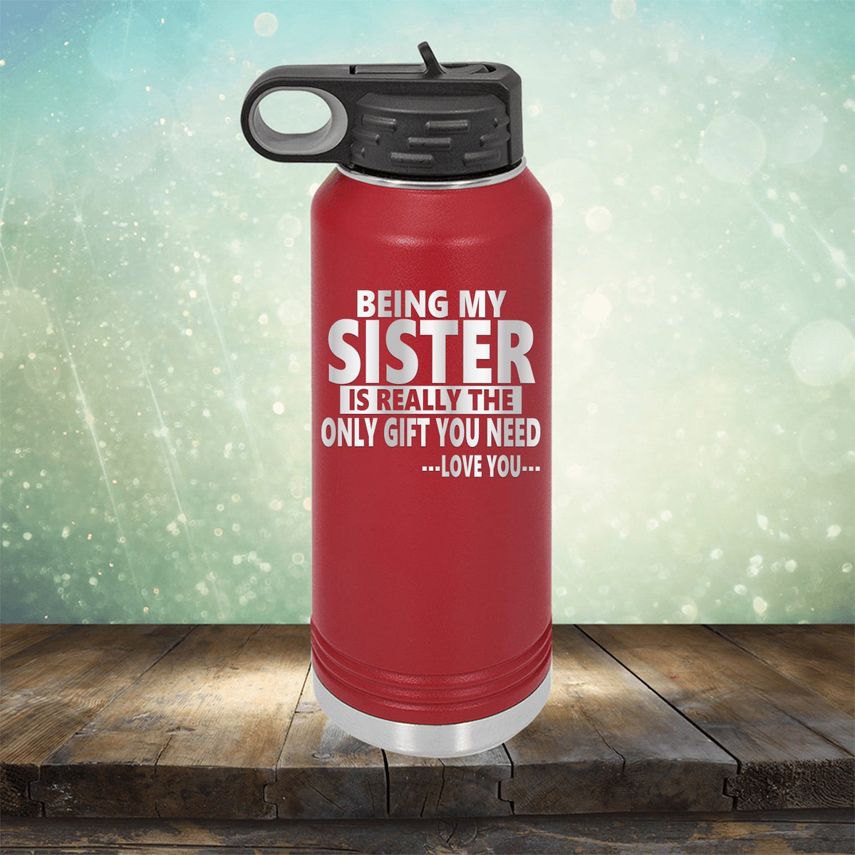Being My Sister is Really The Only Gift You Need...Love You... - Laser Etched Tumbler Mug