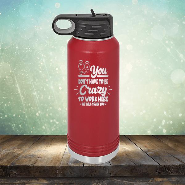 You Don't Have To Be Crazy To Work Here We Will Train You - Laser Etched Tumbler Mug