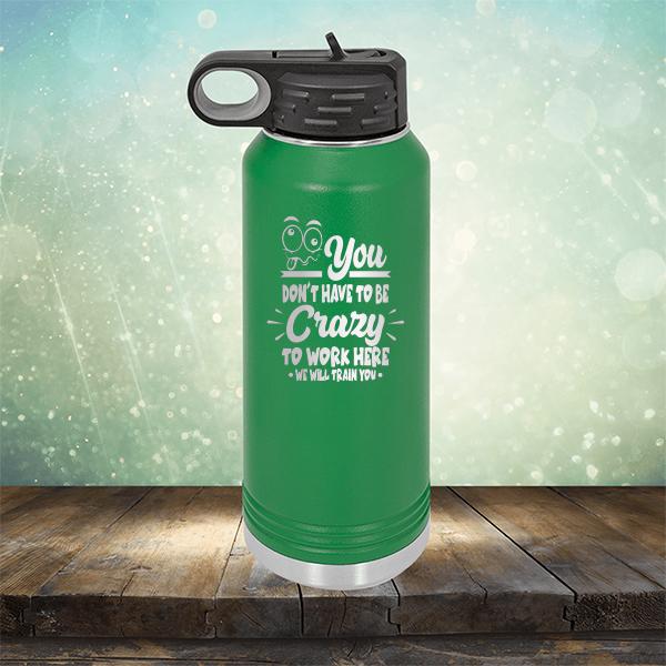 You Don't Have To Be Crazy To Work Here We Will Train You - Laser Etched Tumbler Mug