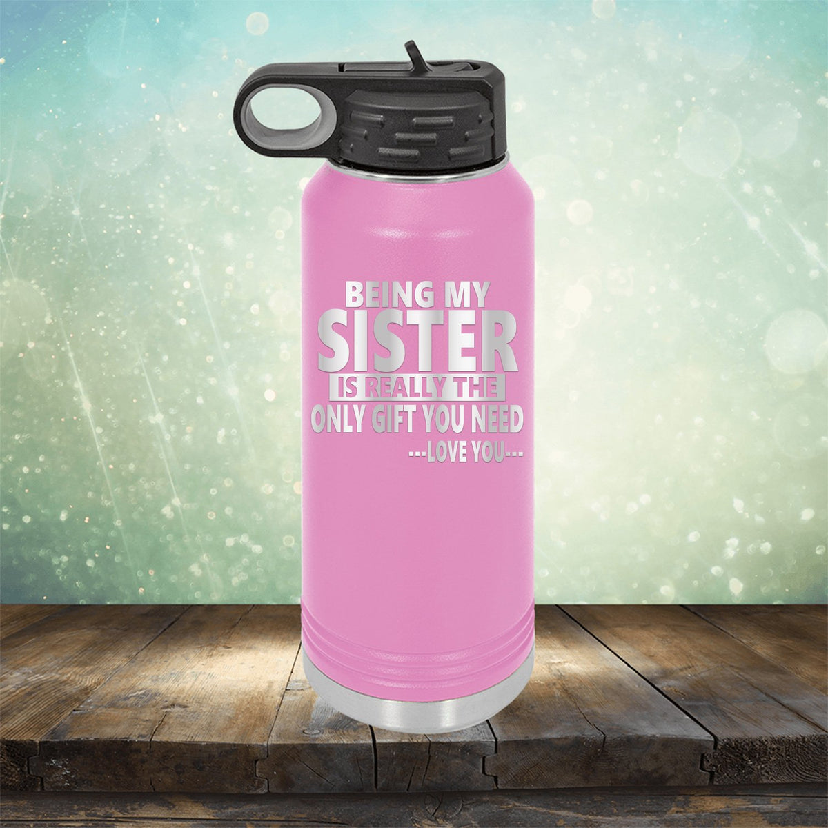 Being My Sister is Really The Only Gift You Need...Love You... - Laser Etched Tumbler Mug