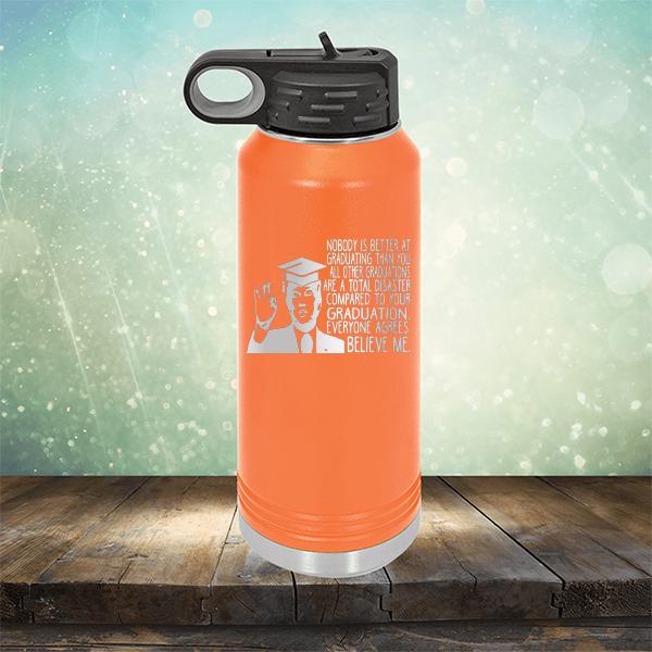 Nobody is Better At Graduating Than You All Other Graduations Are A Total Disaster Compared to Your Graduation - Laser Etched Tumbler Mug