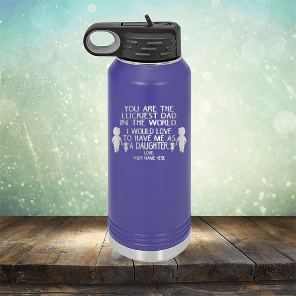 You Are The Luckiest Dad in The World. I Would Love to Have Me As A Daughter - Laser Etched Tumbler Mug