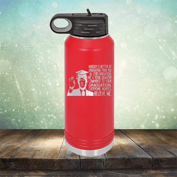 Nobody is Better At Graduating Than You All Other Graduations Are A Total Disaster Compared to Your Graduation - Laser Etched Tumbler Mug