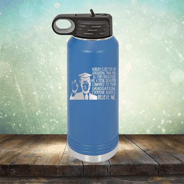 Nobody is Better At Graduating Than You All Other Graduations Are A Total Disaster Compared to Your Graduation - Laser Etched Tumbler Mug