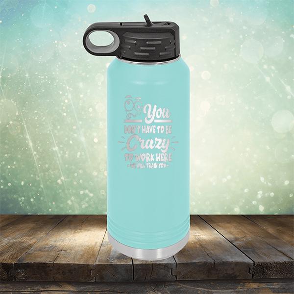 You Don't Have To Be Crazy To Work Here We Will Train You - Laser Etched Tumbler Mug