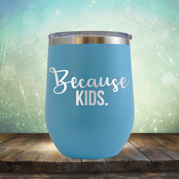 Because Kids - Stemless Wine Cup