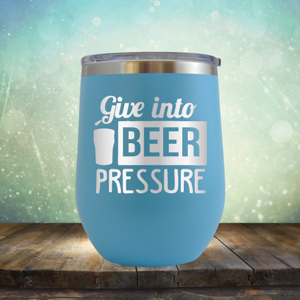Give into Beer Pressure - Stemless Wine Cup