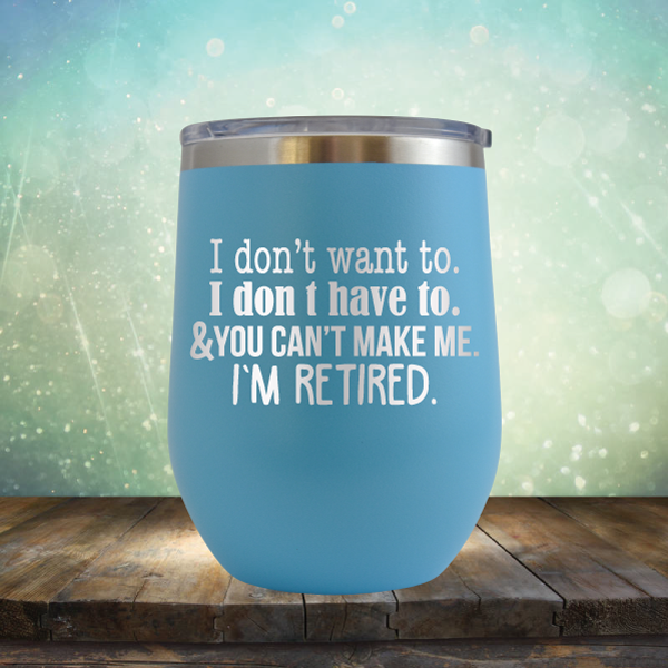 You Can&#39;t Make Me. I am Retired - Stemless Wine Cup