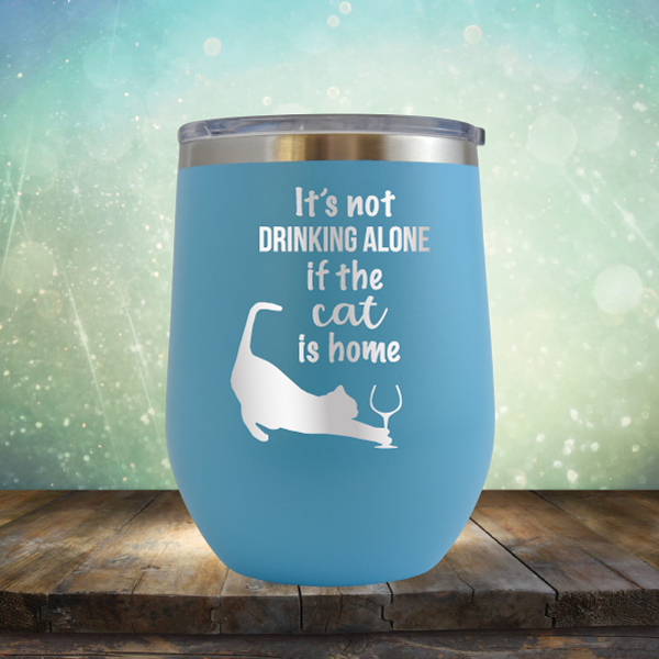 It&#39;s Not Drinking Alone If The Cat is Home - Stemless Wine Cup