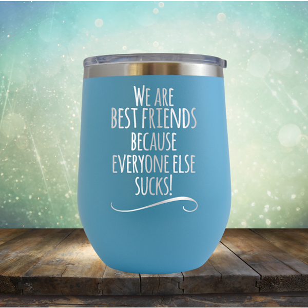 We Are Best Friends Because Everyone Else Sucks - Wine Tumbler