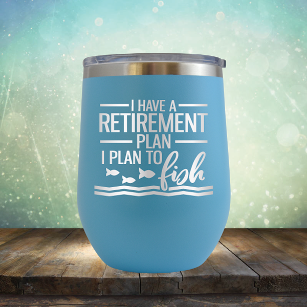 I Have A Retirement Plan I Plan to Fish - Stemless Wine Cup