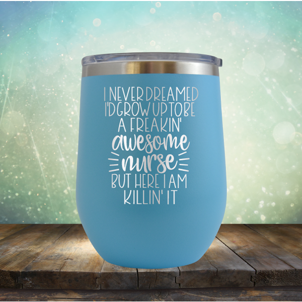 I Never Dreamed I&#39;d Grow Up to be A Freakin&#39; Awesome Nurse But Here I am Killin&#39; It - Stemless Wine Cup