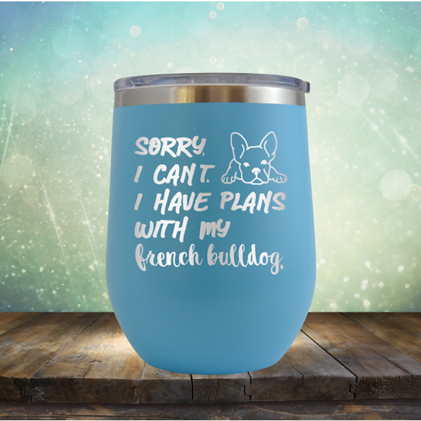 Sorry I Can&#39;t. I have Plans with my French Bulldog - Stemless Wine Cup