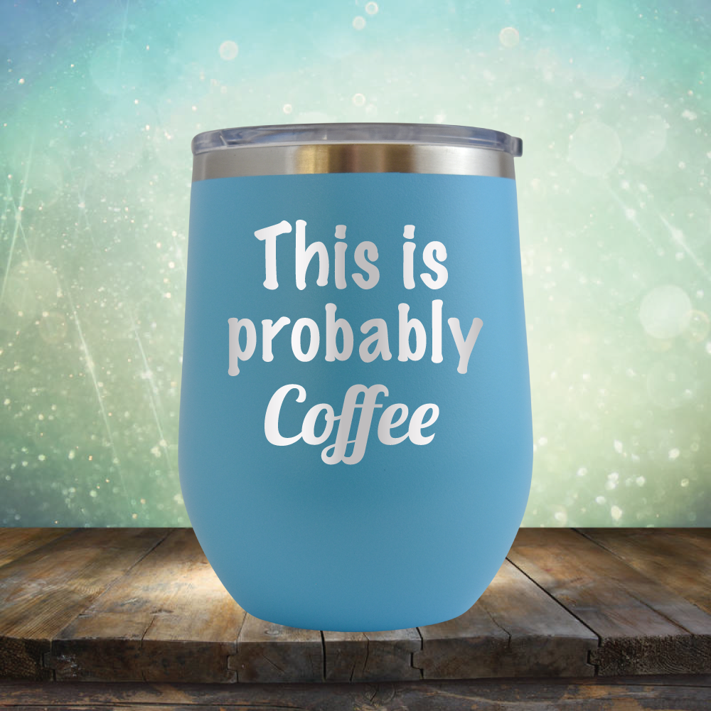 This is Probably Coffee - Stemless Wine Cup