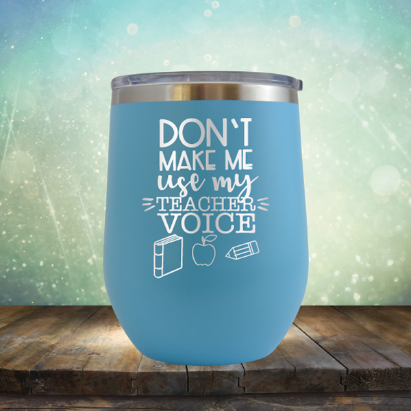 Don&#39;t Make Me Use My Teacher Voice - Stemless Wine Cup