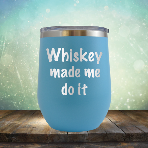 Whiskey Made Me Do It - Stemless Wine Cup