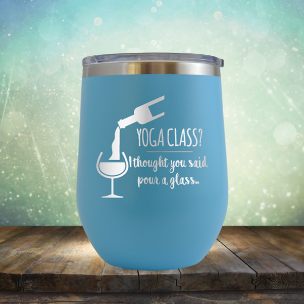Yoga Class? I thought You Said Pour A Glass - Stemless Wine Cup