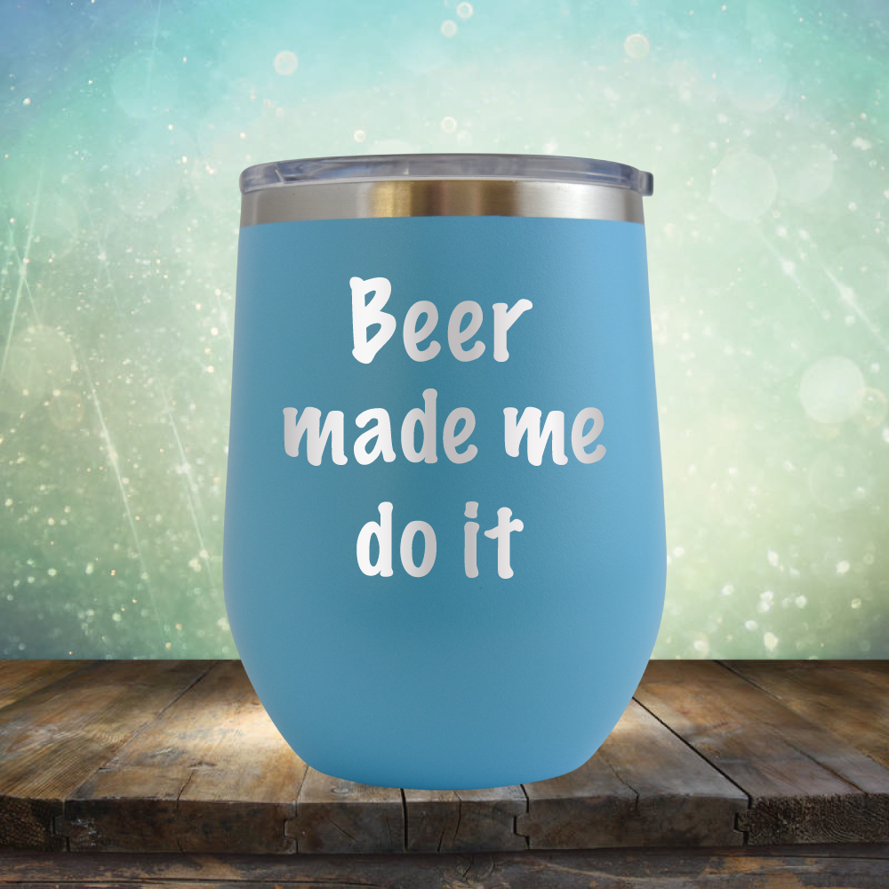 Beer Made Me Do It - Stemless Wine Cup
