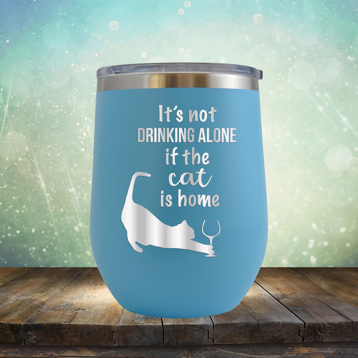 It&#39;s Not Drinking Alone If the Cat is Home - Stemless Wine Cup