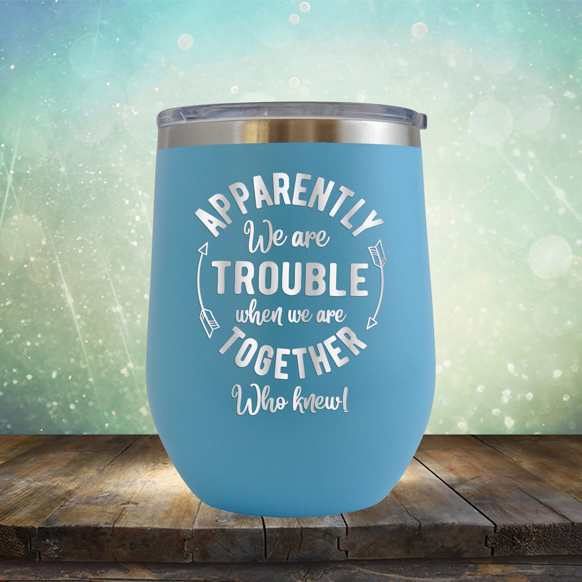 Apparently We Are Trouble When We Are Together Who Knew - Stemless Wine Cup