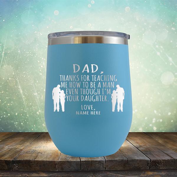 Dad Thanks For Teaching Me How to Be A Man Even Though I&#39;m Your Daughter - Stemless Wine Cup