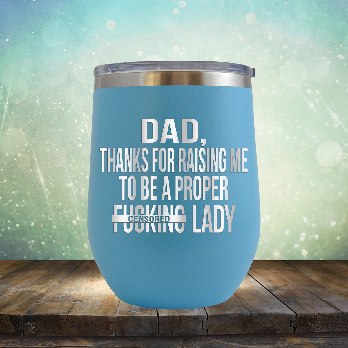 DAD Thanks For Raising Me To Be A Proper Fucking Lady - Stemless Wine Cup