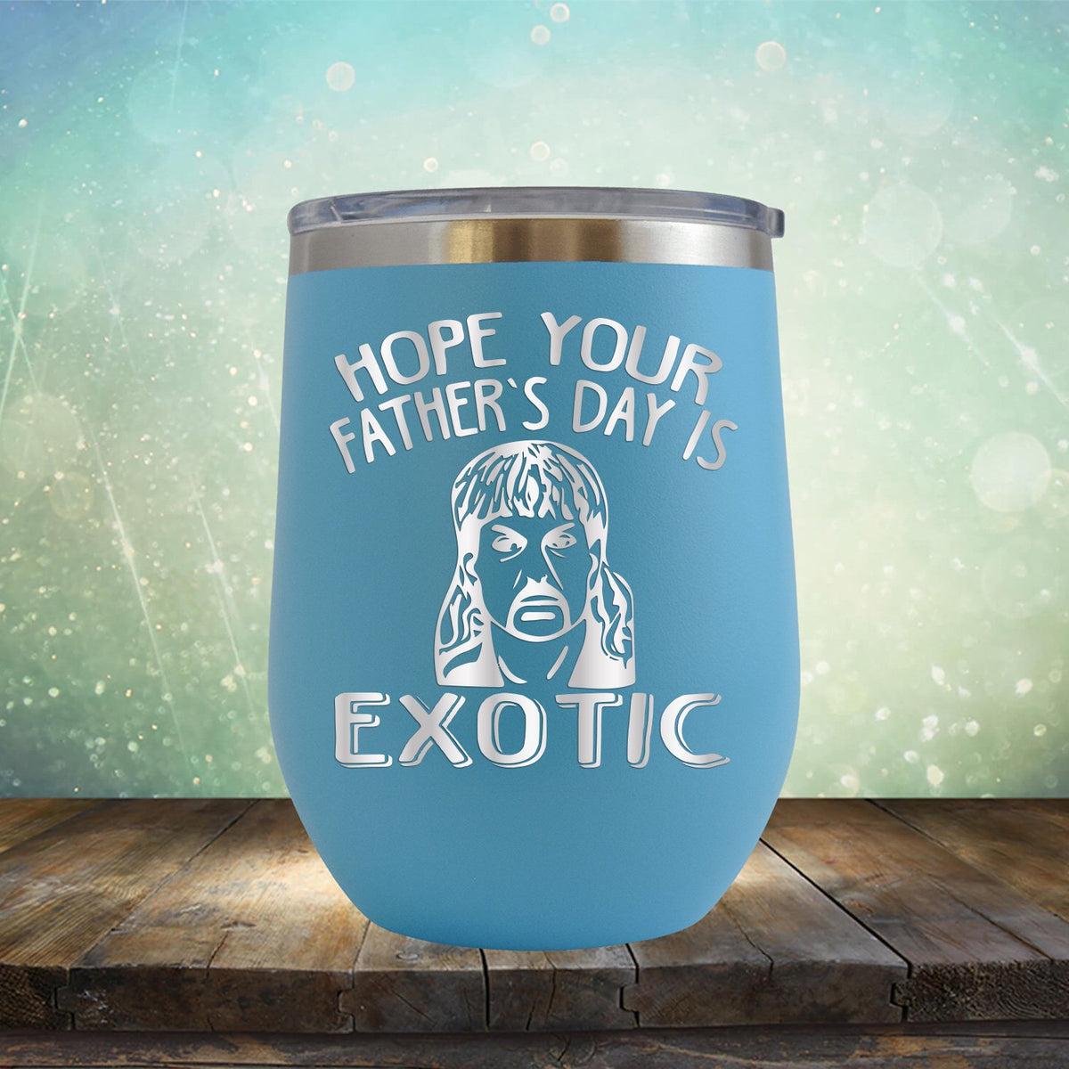 Hope Your Father&#39;s Day is Exotic - Stemless Wine Cup