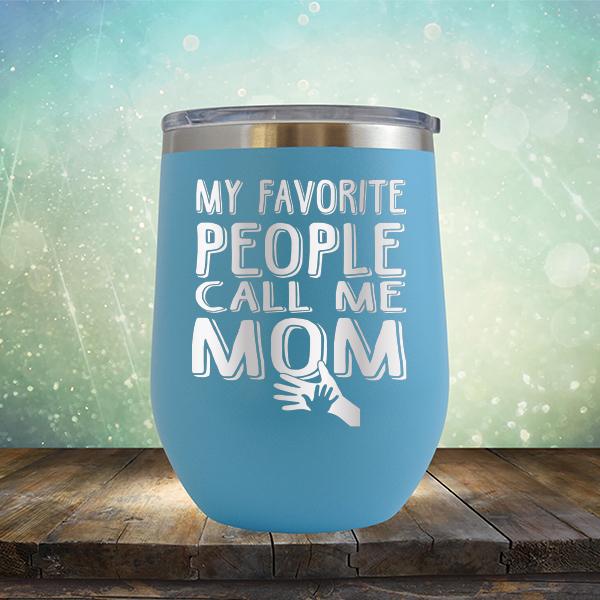My Favorite People Call Me Mom - Stemless Wine Cup