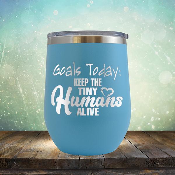 Goals Today: Keep The Tiny Humans Alive - Stemless Wine Cup