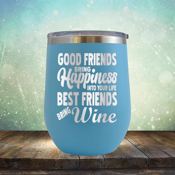 Good Friends Bring Happiness into Your Life Best Friends Bring Wine - Stemless Wine Cup