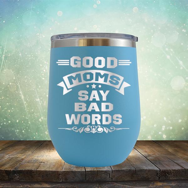 Good Moms Say Bad Words - Stemless Wine Cup