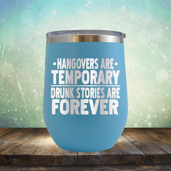 Hangovers Are Temporary Drunk Stories Are Forever - Stemless Wine Cup