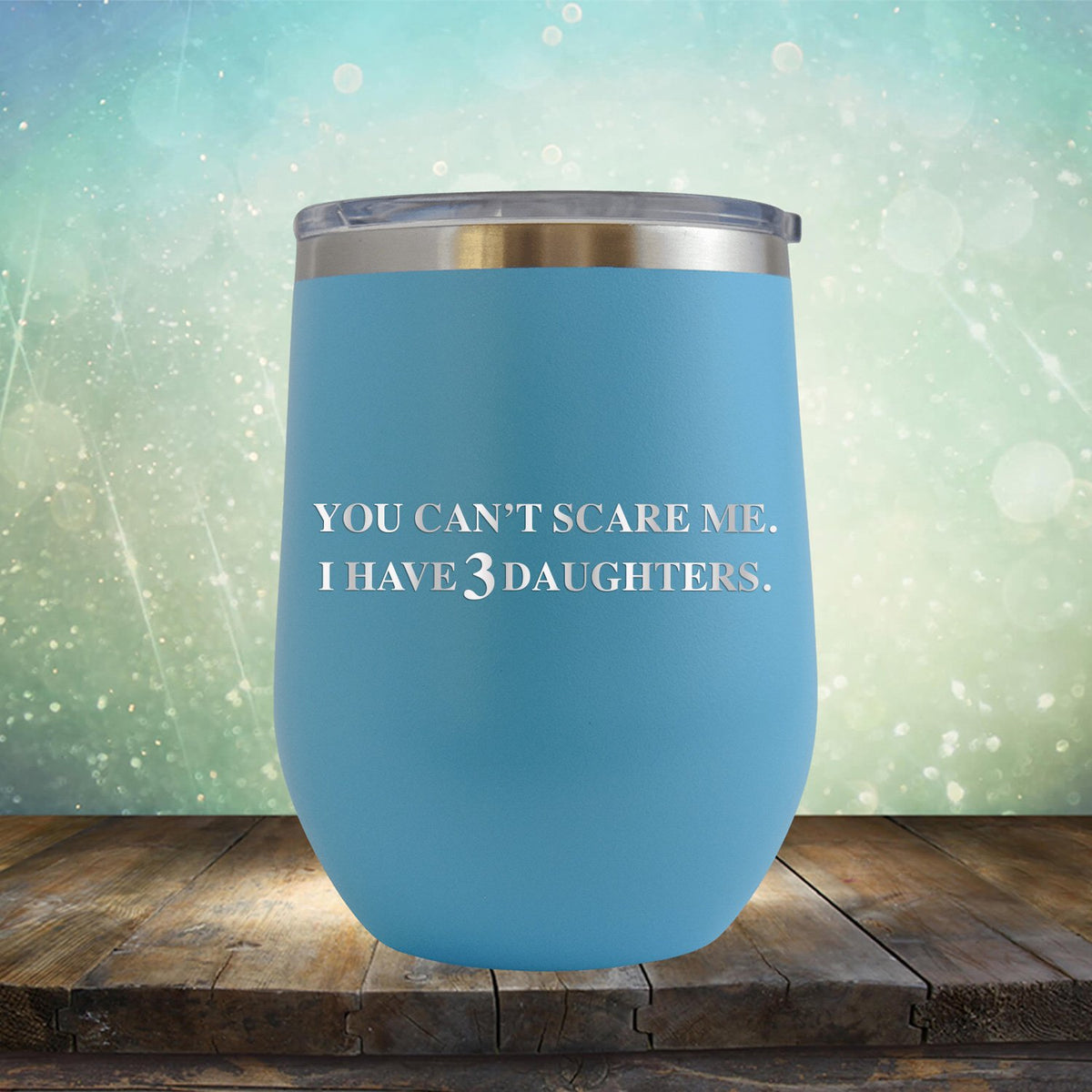 You Can&#39;t Scare Me I Have 3 Daughters - Stemless Wine Cup