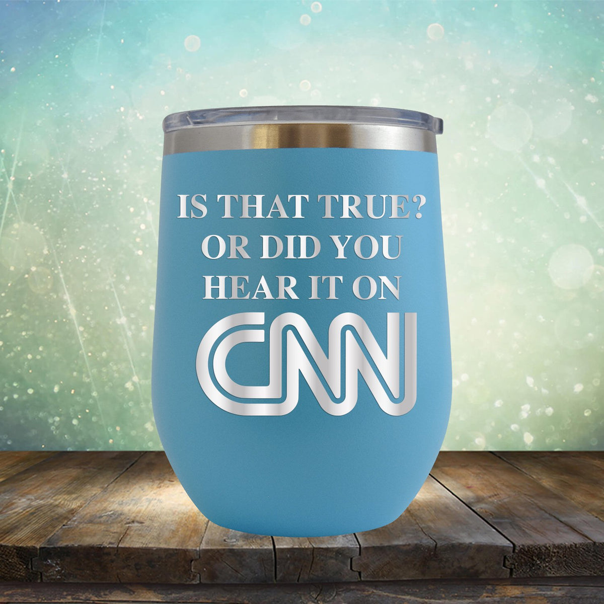 Is That True? Or Did You Hear It On CNN - Stemless Wine Cup