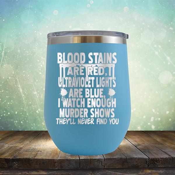 Blood Stains Are Red, Ultraviolet Lights Are Blue, I Watch Enough Murder Shows - Stemless Wine Cup