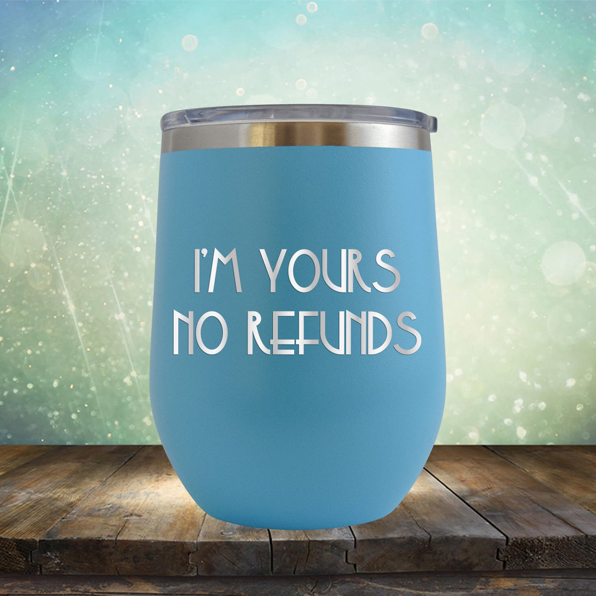 I&#39;M Yours No Refunds - Stemless Wine Cup