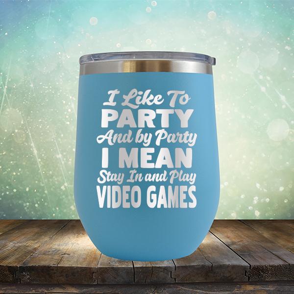I Like To Party And By Party I Mean Stay in And Play Video Games - Stemless Wine Cup