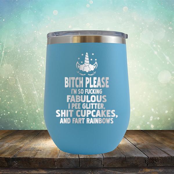 Bitch Please I&#39;m So Fucking Fabulous I Pee Glitter Shit Cupcakes And Fart Rainbows - Stemless Wine Cup